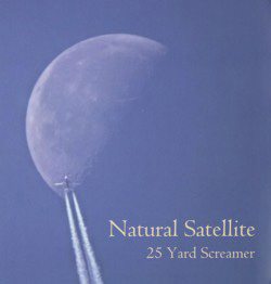 THIS WEEK I'M LISTENING TO...25 YARD SCREAMER Natural Satellite (White Knight Music)