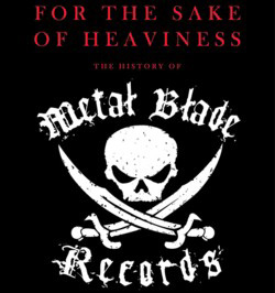 FOR THE SAKE OF HEAVINESS – THE HISTORY OF METAL BLADE – Brian Slagel and Mark Eglinton (BMG)