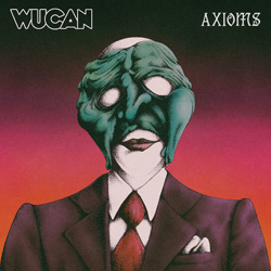 THIS WEEK I’M LISTENING TO...WUCAN – Axioms (Long Branch Records)